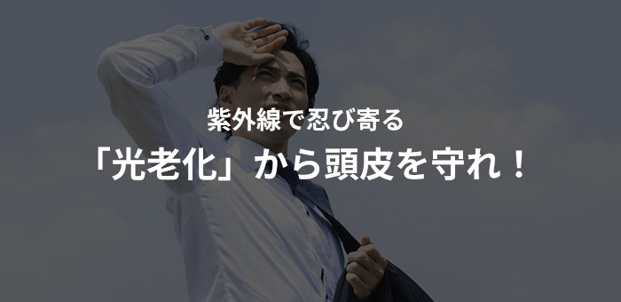 紫外線で忍び寄る「光老化」から頭皮を守れ！