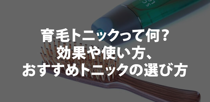 育毛トニックって何？効果や使い方、おすすめトニックの選び方