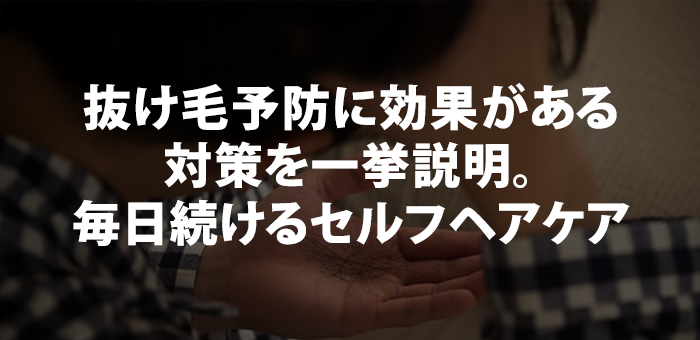 抜け毛予防に効果がある対策を一挙説明。毎日続けるセルフヘアケア