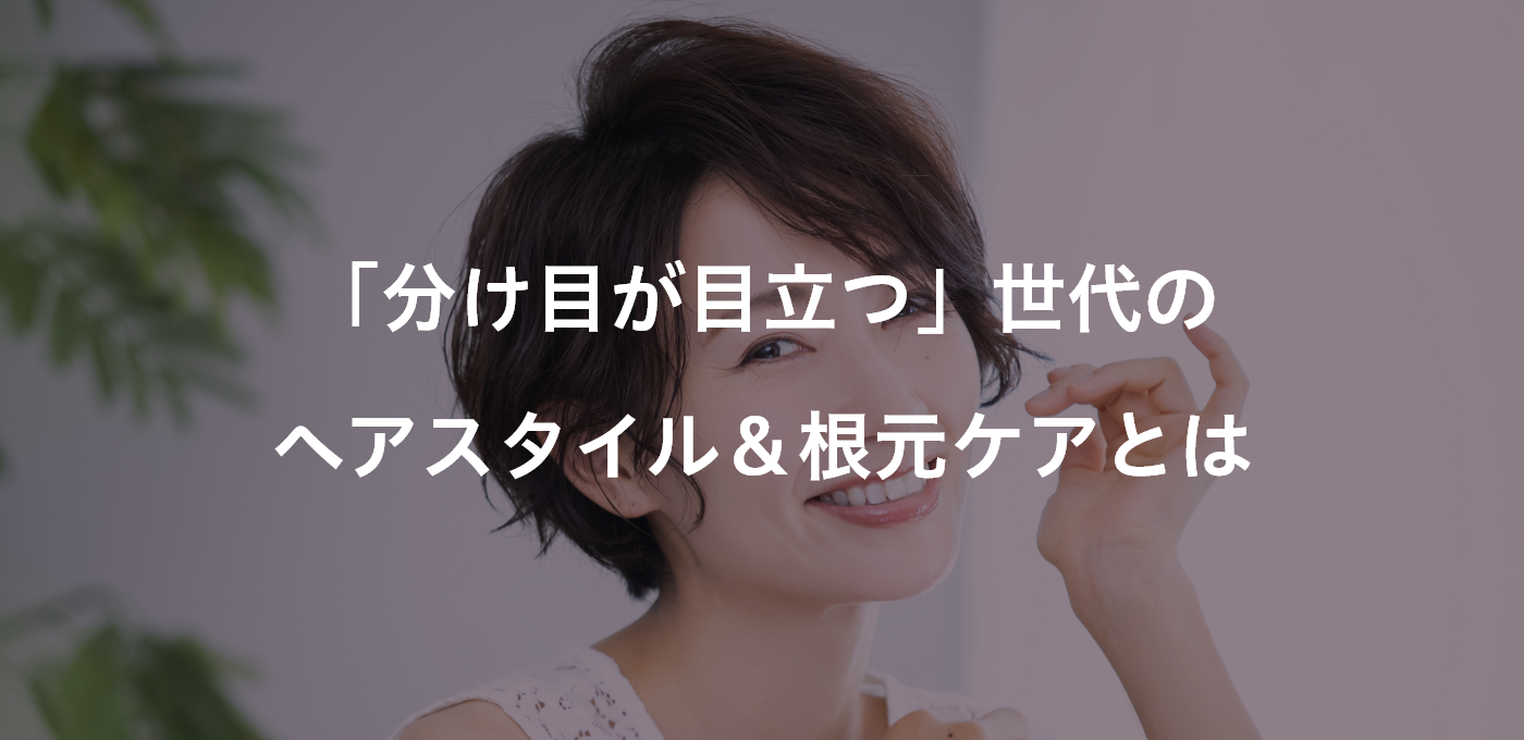 「分け目が目立つ」女性のヘアスタイル＆根元ケア対策とは