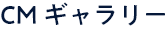 CMギャラリー