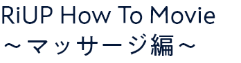 RiUP How To Movie 〜マッサージ編〜
